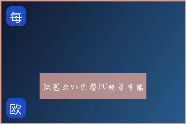 欧塞尔vs巴黎FC绝杀可能