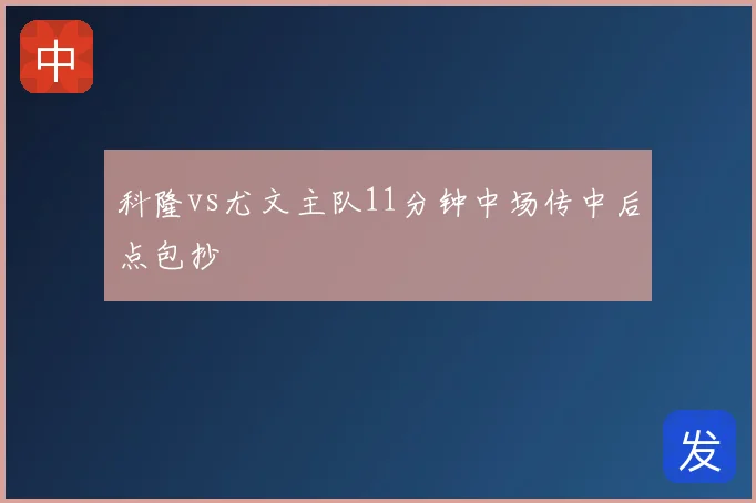 科隆vs尤文主队11分钟中场传中后点包抄