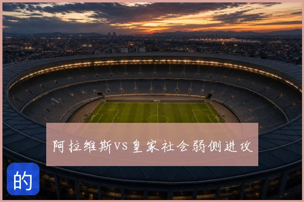 阿拉维斯vs皇家社会弱侧进攻